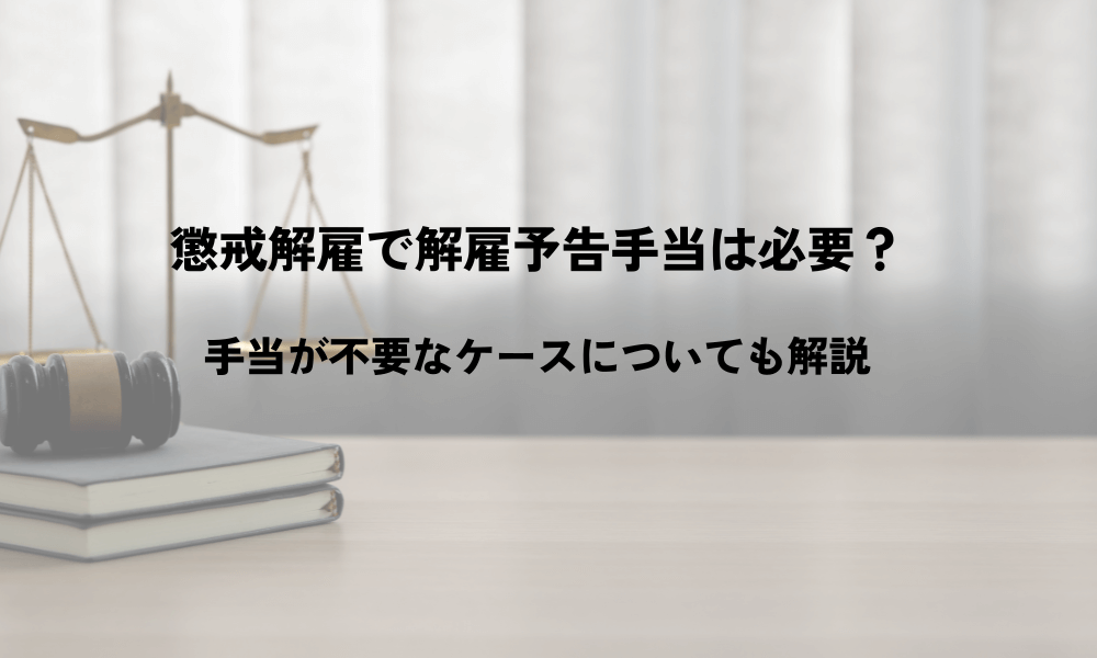 懲戒解雇で解雇予告手当は必要？手当が不要なケースについても解説