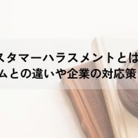 カスタマーハラスメントとは？クレームとの違いや企業の対応策を解説